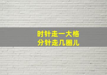 时针走一大格 分针走几圈儿